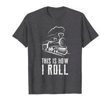 Load image into Gallery viewer, This Is How I Roll Train T Shirt Funny Train Lover Gift Rail
