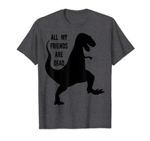 Load image into Gallery viewer, All My Friends Are Dead Dinosaur T-shirt

