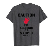 Load image into Gallery viewer, Caution I&#39;m Allergic To Stupid People T-Shirts
