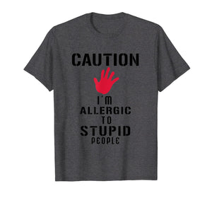 Caution I'm Allergic To Stupid People T-Shirts