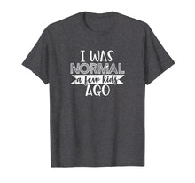 Load image into Gallery viewer, I Was Normal A few Kids Ago Cute Funny Mom Life T-Shirt
