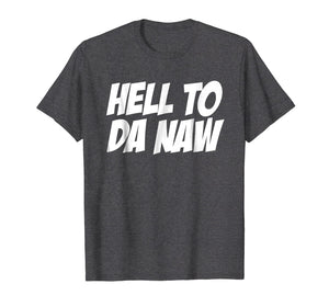 Hell To Da Naw Tshirt, Funny Hell No Shirt, No T Shirt