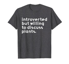 Load image into Gallery viewer, Introverted but willing to discuss plants T shirt
