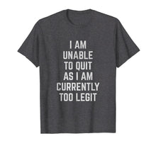 Load image into Gallery viewer, I Am Unable to Quit as I Am Currently Too Legit T-Shirt
