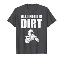 Load image into Gallery viewer, All I Need Is Dirt Bike Motocross Off-Roading T-Shirt
