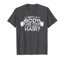 Load image into Gallery viewer, With A Body Like This Who Needs Hair Shirt Bald Gift
