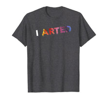 Load image into Gallery viewer, I Arted - Funny Artist Art Teacher Crafter Painter T-Shirt
