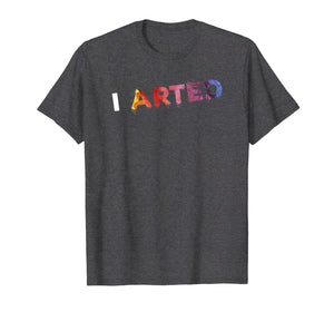 I Arted - Funny Artist Art Teacher Crafter Painter T-Shirt