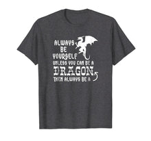 Load image into Gallery viewer, Always Be Yourself Unless You Can Be A Dragon T-Shirt Funny
