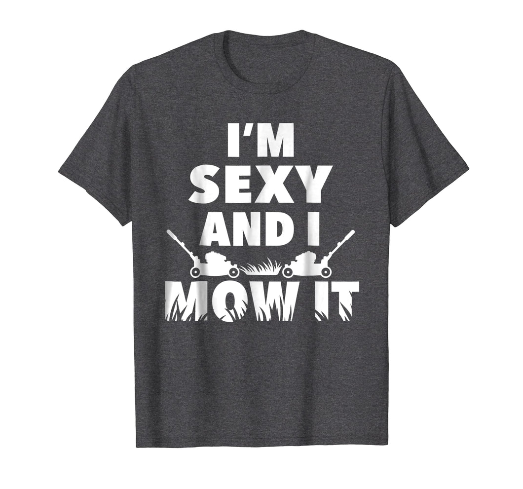 I'm Sexy And I Mow It T-Shirt For Cool Landscapers