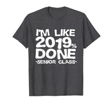 Load image into Gallery viewer, I&#39;m Like 2019% Done Class 2019 Graduating Senior T-Shirt
