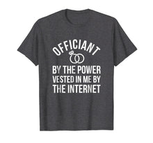 Load image into Gallery viewer, Officiant By The Power Vested In Me By The Internet T-Shirt

