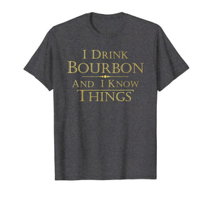 I Drink Bourbon and I Know Things Funny Tee Shirt Gift