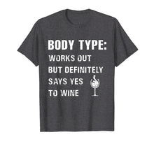 Load image into Gallery viewer, Body type works out but definitely says yes to wine Tshirt
