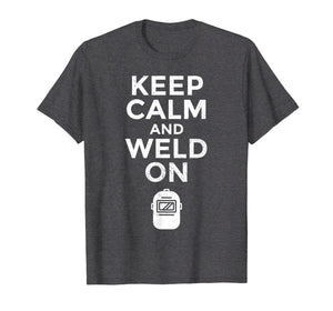 Keep Calm And Weld On Funny Welding Master Welder T-Shirt