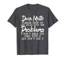 Load image into Gallery viewer, Dear Math Please Grow up And Solve Your Own Problems TShirt
