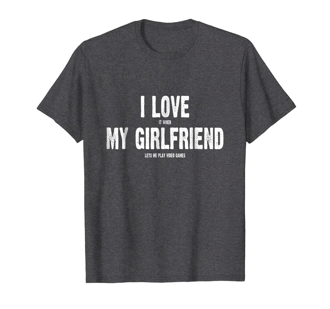 I Love It When My Girlfriend Lets Me Play Video Games Shirt