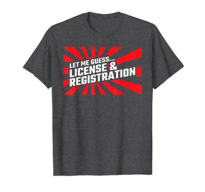 Let Me Guess License & Registration - Street Car Drag Racing T-Shirt