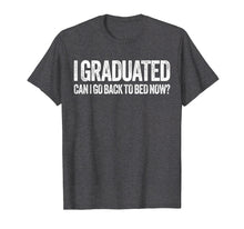 Load image into Gallery viewer, I Graduated Can I Go Back To Bed Now T-Shirt Graduation Gift
