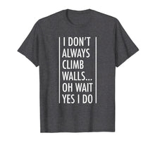 Load image into Gallery viewer, Rock Climbing Gift Shirt I Don't Always Climb Walls
