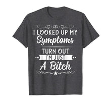 Load image into Gallery viewer, I looked up my symptoms turns out I&#39;m just a bitch Funny Tee
