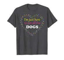 Load image into Gallery viewer, I&#39;m just here to pet all the DOGS Tshirt | Funny Groomer Pet
