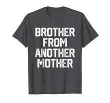 Load image into Gallery viewer, BROTHER FROM ANOTHER MOTHER Funny Gag Quote Joke Shirt Humor
