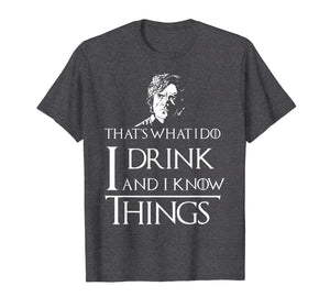 I Drink and I Know Things T-Shirt