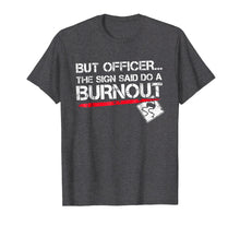 Load image into Gallery viewer, But Officer the Sign Said Do A Burnout Funny Car T-Shirt
