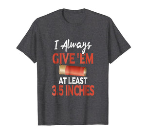 Always Give 'Em At Least 3.5 Inches | Shotgun Hunting Shirt