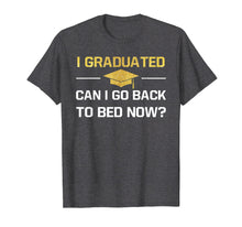 Load image into Gallery viewer, I Graduated Can I Go Back To Bed Now Graduation Shirt Gift
