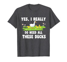 Load image into Gallery viewer, I Really Do Need All These Ducks Animals Lover Gift Tshirt
