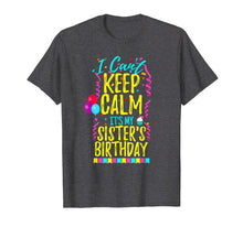 Load image into Gallery viewer, I Can't Keep Calm It's My Sister's Birthday Party Shirt Gift

