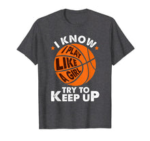 Load image into Gallery viewer, I Know I Play Like A Girl Try To Keep Up Basketball Gift T-Shirt
