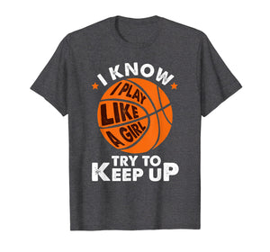 I Know I Play Like A Girl Try To Keep Up Basketball Gift T-Shirt