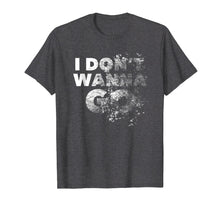 Load image into Gallery viewer, I Don&#39;t Wanna Go shirt
