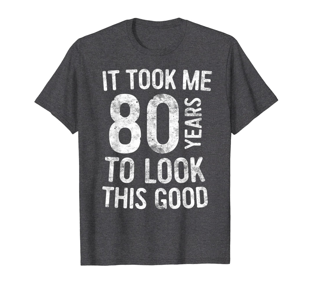 It Took Me 80 Years To Look This Good T-Shirt 80th Birthday