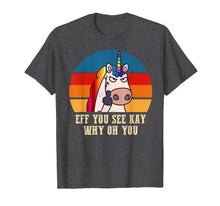 Load image into Gallery viewer, Eff you see kay why oh you Funny Unicorn Middle Finger Shirt
