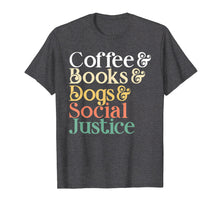 Load image into Gallery viewer, Coffee Books Dogs Social Justice T-Shirt
