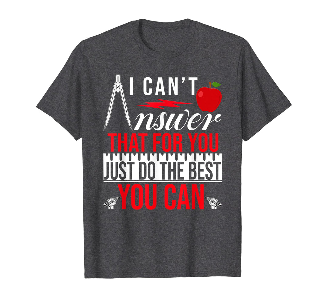 I Can't Answer That For You Just Do The Best You Can TShirt