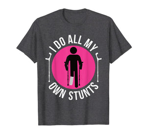 Broken Leg I Do All My Own Stunts Get Well Soon T-Shirt Gift