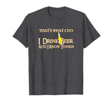 Load image into Gallery viewer, That's What I Do I Drink Beer And I Know Things T-Shirt
