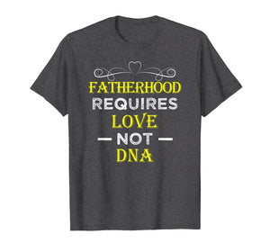 Fatherhood Requires Love Not DNA T Shirt Funny Fathers Day