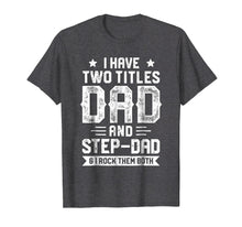 Load image into Gallery viewer, I Have Two Titles Dad And Step-Dad T shirt Fathers Day Gifts
