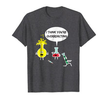 Load image into Gallery viewer, I Think You&#39;re Overreacting Funny Science Nerd Pun T-Shirt
