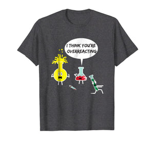 I Think You're Overreacting Funny Science Nerd Pun T-Shirt