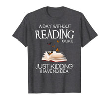 Load image into Gallery viewer, A day without reading is like.. funny bookworm Tshirt
