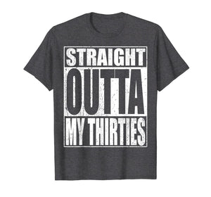 Straight Outta My Thirties T-Shirt Funny 40th Birthday Gift