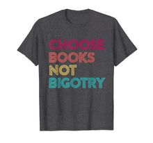 Load image into Gallery viewer, Choose Books Not Bigotry T-Shirt Reading Human Rights Tee
