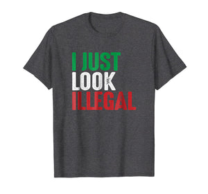 I Just Look Illegal Mexican American Rights Support T-Shirt